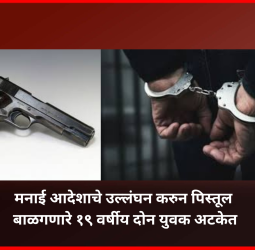 मनाई आदेशाचे उल्लंघन करुन पिस्तूल बाळगणारे १९ वर्षीय दोन युवक अटकेत