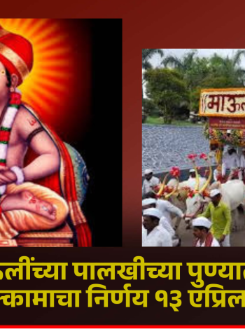 संत ज्ञानेश्वर महाराज पालखी सोहळ्याच्या पुणे मुक्कामाच्या ठिकाणाचा निर्णय १३ एप्रिलला होईल