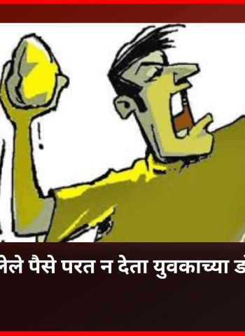युवकाकडून घेतलेले पैसे परत न देता युवकाच्या डोक्यात घातला दगड