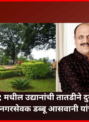 उन्हाळी सुट्ट्या सुरु होणार असल्याने  प्रभाग २१ मधील उद्यानांची तातडीने दुरुस्ती करावी, माजी नगरसेवक डब्बू आसवानी यांची मागणी