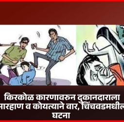 किरकोळ कारणावरुन दुकानदाराला मारहाण व कोयत्याने वार, चिंचवडमधील घटना