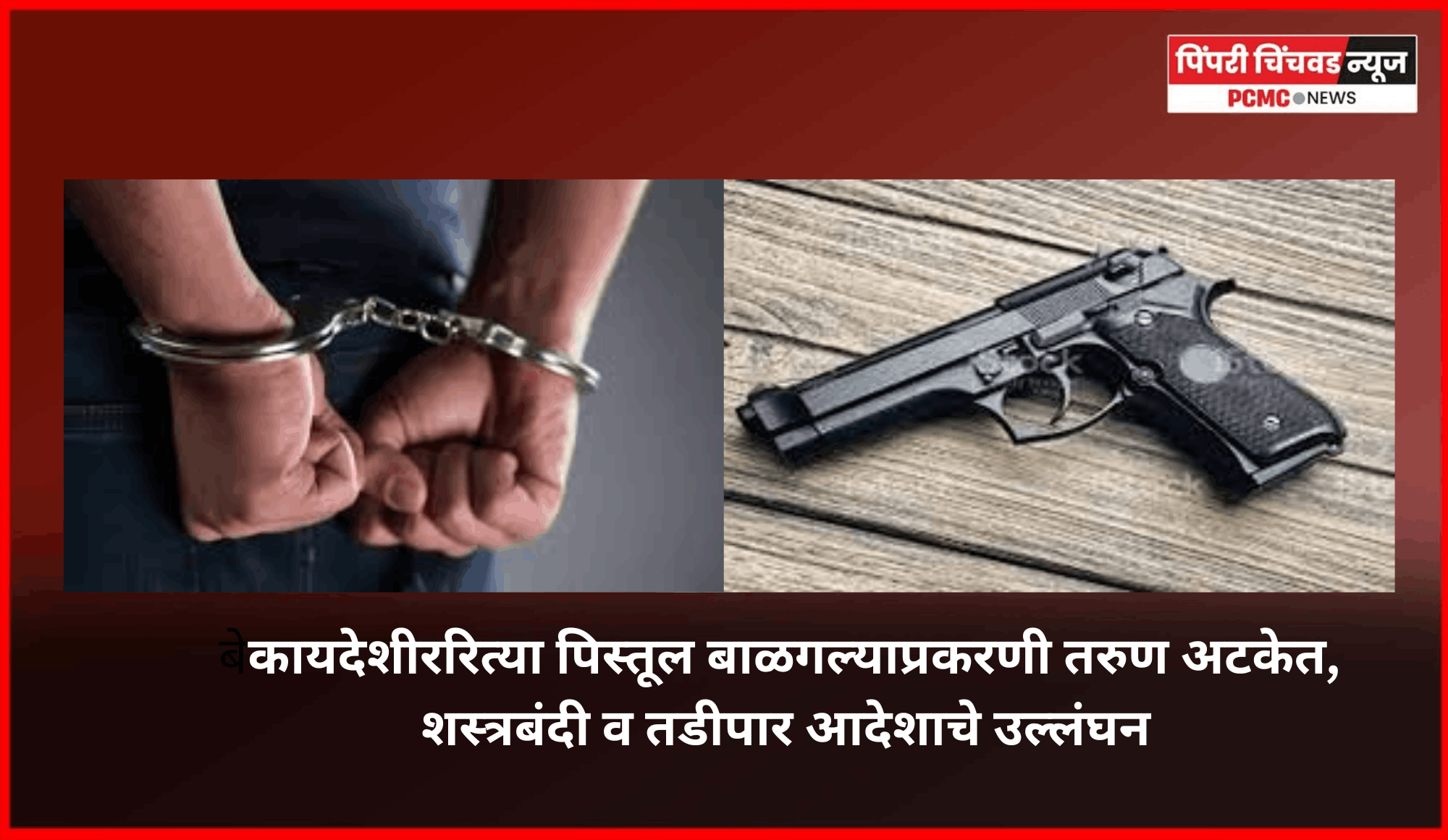 बेकायदेशीररित्या पिस्तूल बाळगल्याप्रकरणी तरुण अटकेत, शस्त्रबंदी व तडीपार आदेशाचे उल्लंघन