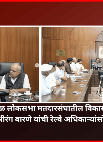 रेल्वेच्या  मावळ लोकसभा मतदारसंघातील विकासकामांबाबत खासदार श्रीरंग बारणे यांची रेल्वे अधिकाऱ्यांसोबत बैठक