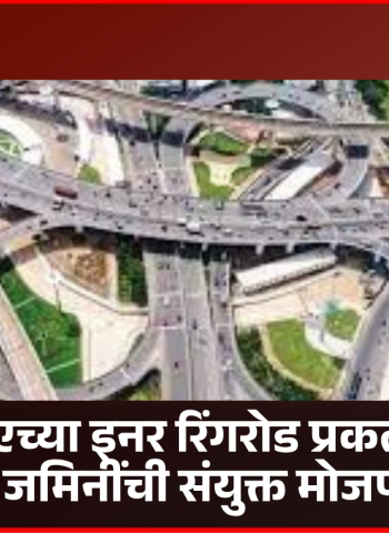 पीएमआरडीएच्या इनर रिंगरोड प्रकल्पासाठी १२० हेक्टर जमिनींची संयुक्त मोजणी पूर्ण