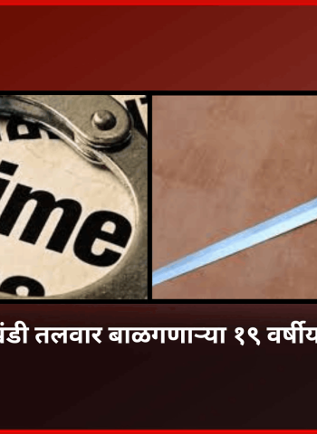 धारधार लोखंडी तलवार बाळगणाऱ्या १९ वर्षीय युवकावर गुन्हा