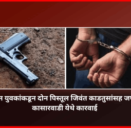दोन युवकांकडून दोन पिस्तूल जिवंत काडतुसांसह जप्त, कासारवाडी येथे कारवाई