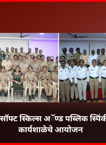 पोलिसांना मिळाले प्रभावी संवाद कौशल्याचे धडे,  सॉफ्ट स्किल्स अॅण्ड पब्लिक स्पिंकींग प्रशिक्षण कार्यशाळेचे आयोजन