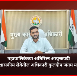 महापालिकेच्या अतिरिक्त आयुक्तपदी भारतीय प्रशासकीय सेवेतील अधिकारी कुलदीप जंगम यांची नियुक्ती