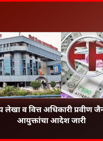 '५२ कोटींच्या गैरव्यवहार प्रकरणामुळे' महापालिकेचे मुख्य लेखा व वित्त अधिकारी प्रवीण जैन सक्तीच्या रजेवर, आयुक्तांचा आदेश जारी