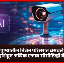 पुण्यातील निर्जन परिसरात बसवलेत सहाशेहून अधिक एआय सीसीटिव्ही कॅमेरे