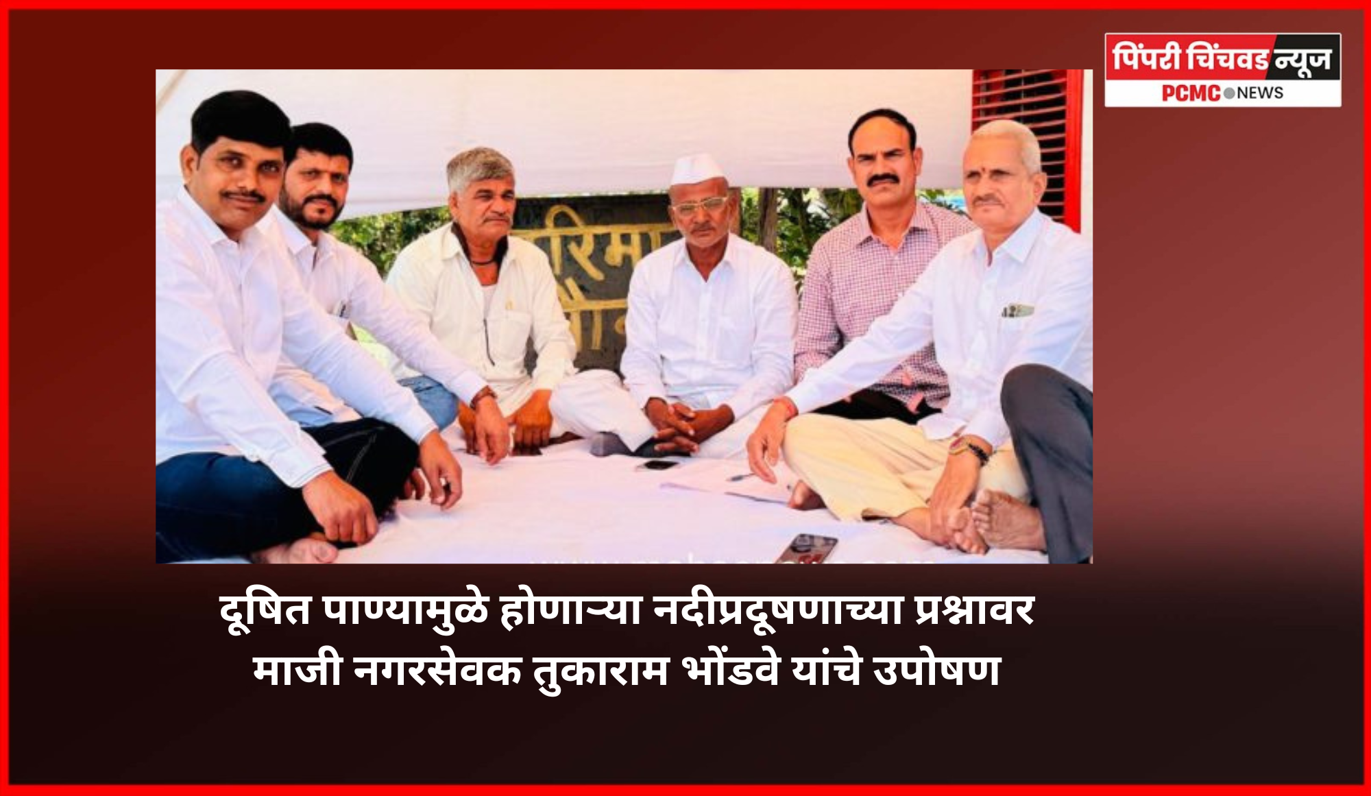 दूषित पाण्यामुळे होणाऱ्या नदीप्रदूषणाच्या प्रश्नावर माजी नगरसेवक तुकाराम भोंडवे यांचे उपोषण