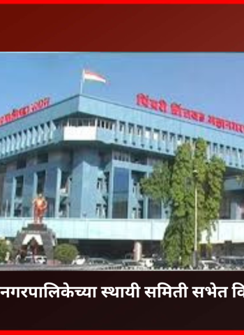 पिंपरी-चिंचवड महानगरपालिकेच्या स्थायी समिती सभेत विविध विषयांना मंजुरी