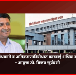 अनधिकृत बांधकामे व अतिक्रमणांविरोधात कारवाई अधिक काटेकोर करा - आयुक्त डॉ. विजय सूर्यवंशी
