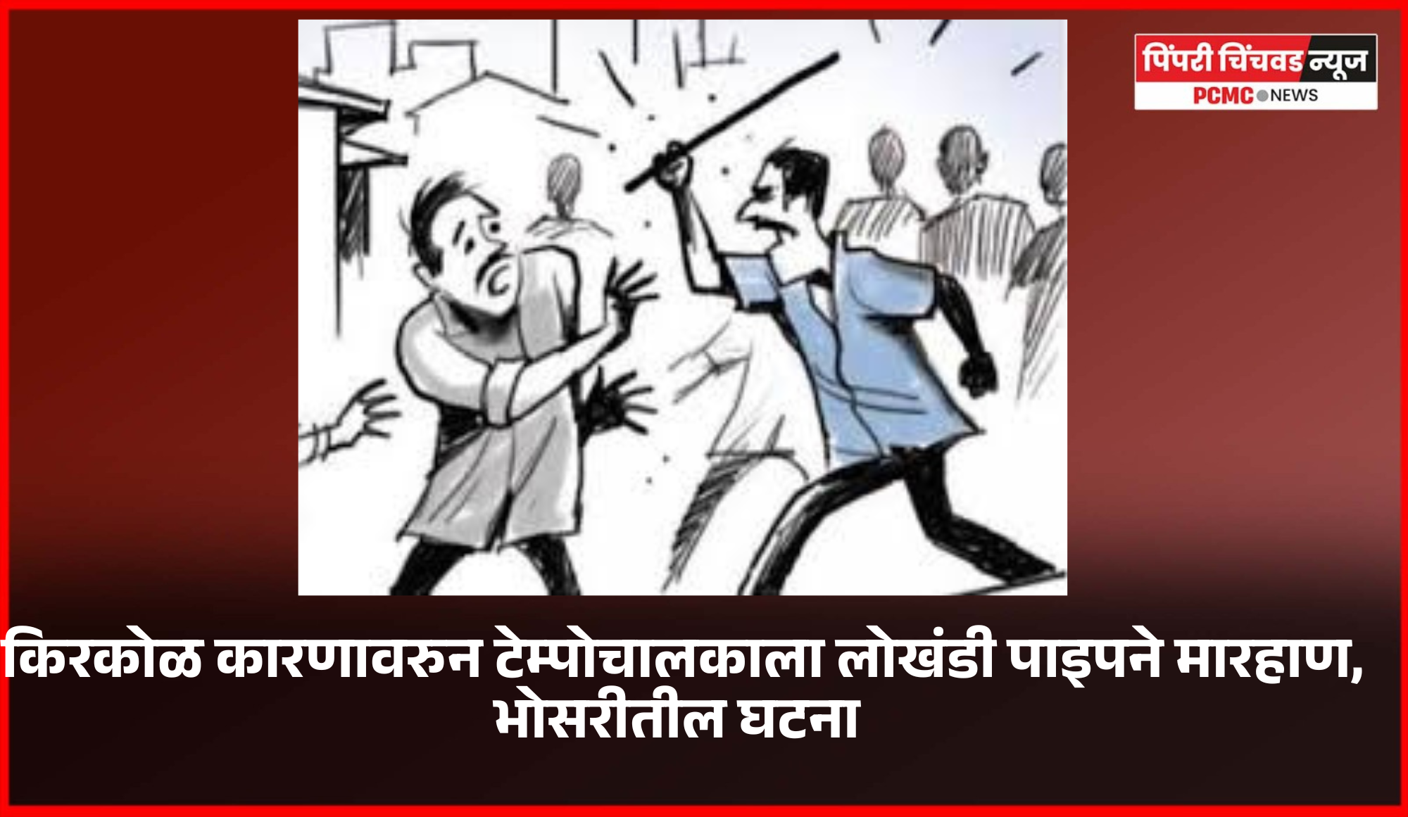 किरकोळ कारणावरुन टेम्पोचालकाला लोखंडी पाइपने मारहाण, भोसरीतील घटना