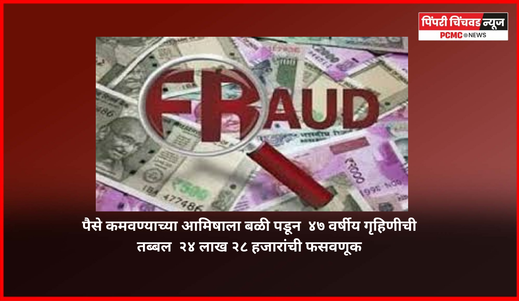 पैसे कमवण्याच्या आमिषाला बळी पडून  ४७ वर्षीय गृहिणीची तब्बल  २४ लाख २८ हजारांची फसवणूक