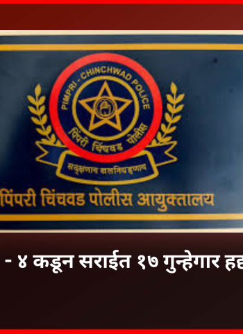 पिंपरी-चिंचवड पोलिस दलाच्या परिमंडळ - ४ कडून सराईत १७ गुन्हेगार हद्दपार