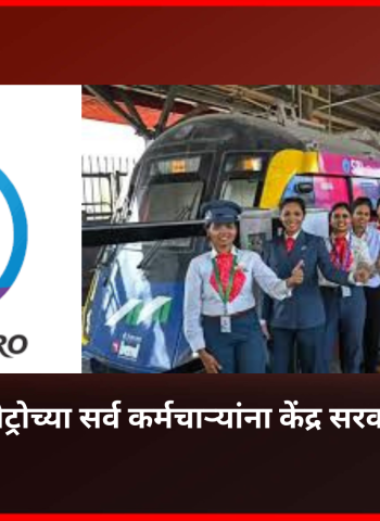 मे २०२६ पासून महामेट्रोच्या सर्व कर्मचाऱ्यांना केंद्र सरकारची वेतनश्रेणी लागू