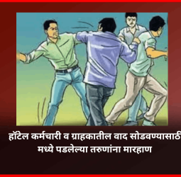हॉटेल कर्मचारी व ग्राहकातील वाद सोडवण्यासाठी मध्ये पडलेल्या तरुणांना मारहाण