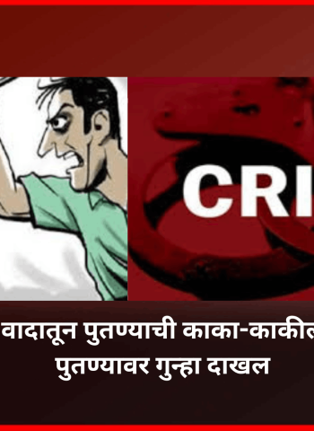कौटुंबिक वादातून पुतण्याची काका-काकीला मारहाण, पुतण्यावर गुन्हा दाखल