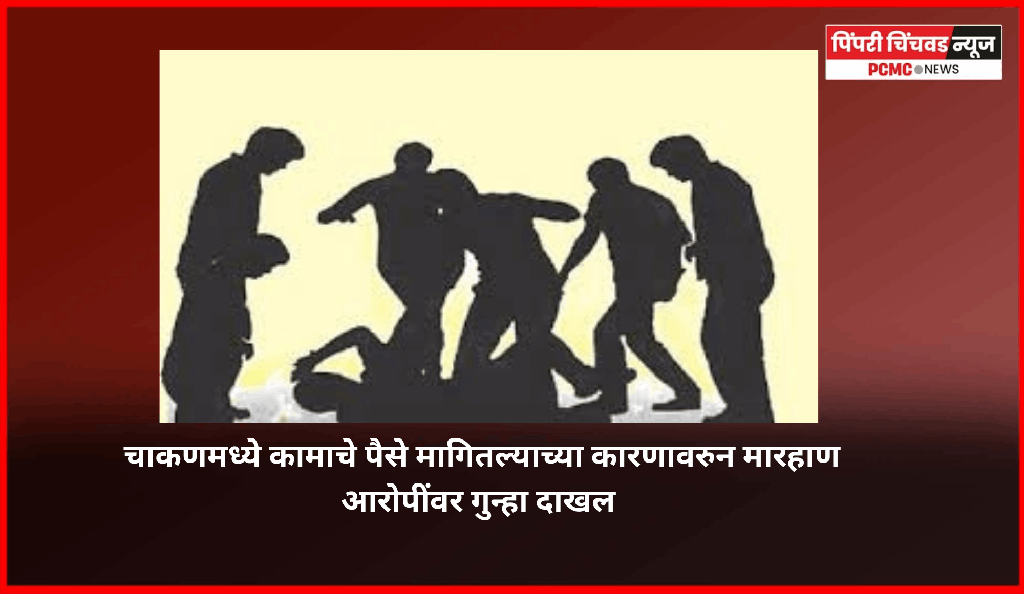 चाकणमध्ये कामाचे पैसे मागितल्याच्या कारणावरुन मारहाण आरोपींवर गुन्हा दाखल