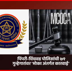 पिंपरी-चिंचवड पोलिसांची तीन महिन्यांत ७९ गुन्हेगारांवर 'मोका अंतर्गत कारवाई'