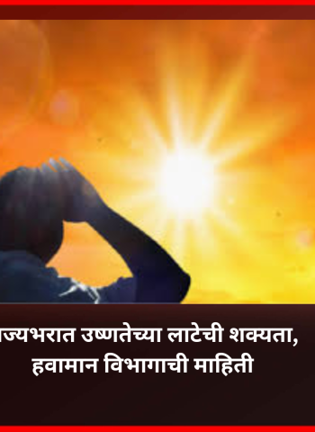 राज्यभरात उष्णतेच्या लाटेची शक्यता, हवामान विभागाची माहिती
