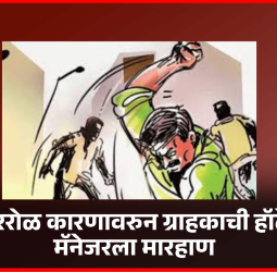 किररोळ कारणावरुन ग्राहकाची हॉटेल मॅनेजरला मारहाण
