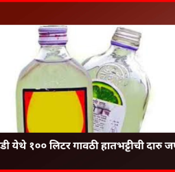 दापोडी येथे १०० लिटर गावठी हातभट्टीची दारु जप्त