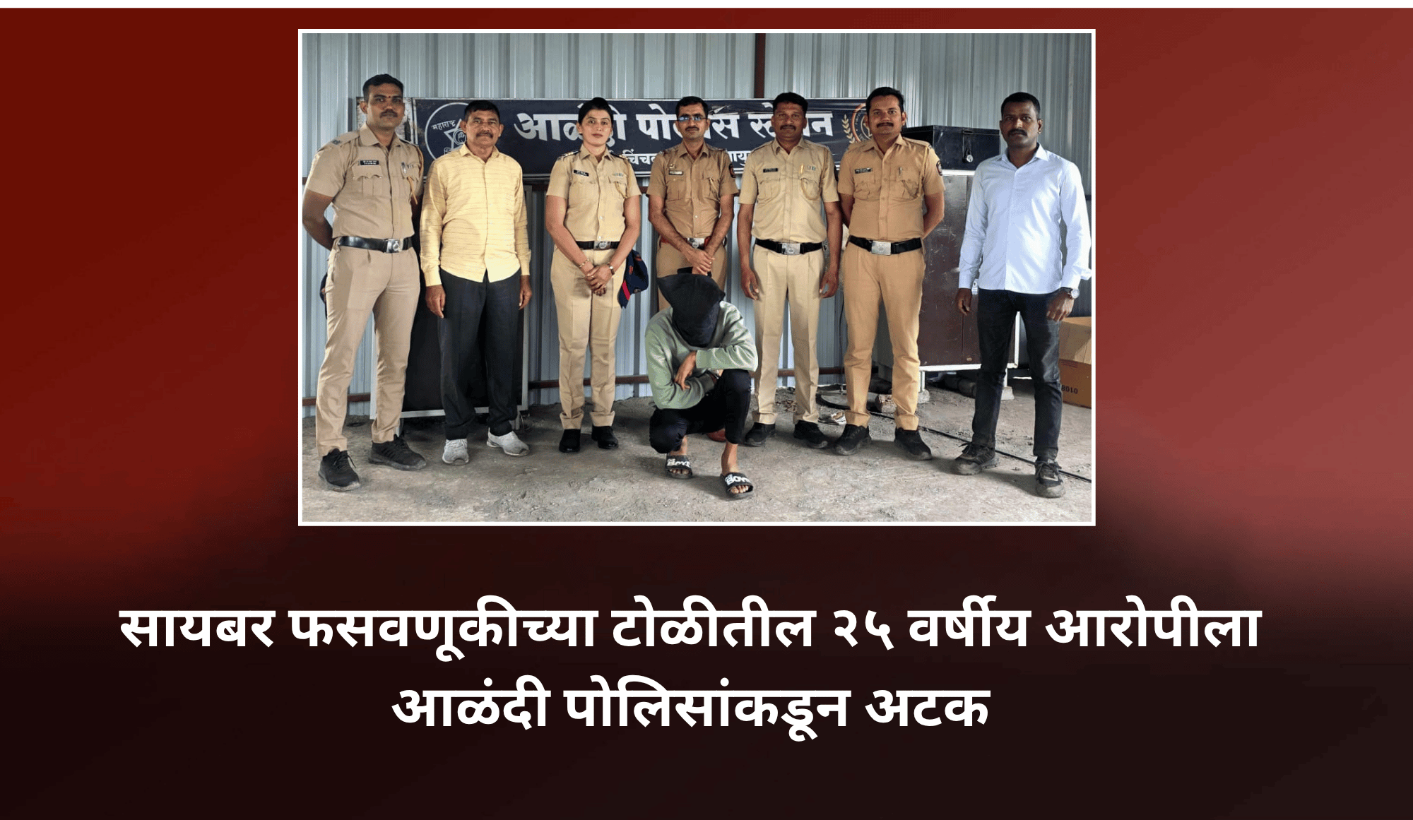 सायबर फसवणूक करणाऱ्या टोळीतील २५ वर्षीय आरोपीला आळंदी पोलिसांकडून अटक