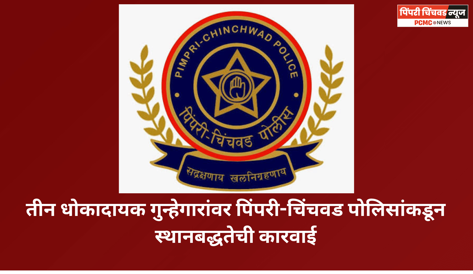 तीन धोकादायक गुन्हेगारांवर पिंपरी-चिंचवड पोलिसांकडून स्थानबद्धतेची कारवाई