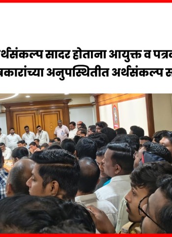 महापालिका अर्थसंकल्प सादर होताना आयुक्त व पत्रकारांमध्ये वाद, सभागृहात पत्रकारांच्या अनुपस्थितीत अर्थसंकल्प सादर