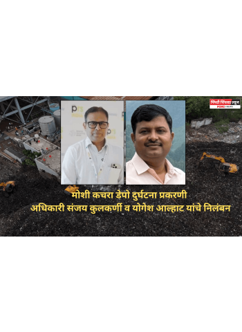 मोशी कचरा डेपो दुर्घटना प्रकरणी अधिकारी संजय कुलकर्णी व योगेश आल्हाट यांचे निलंबन