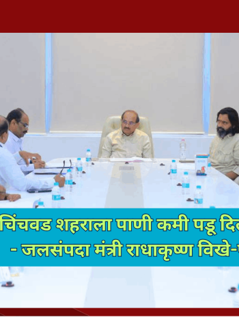 पिंपरी-चिंचवड शहराला पाणी कमी पडू दिले जाणार नाही - जलसंपदा मंत्री राधाकृष्ण विखे-पाटील