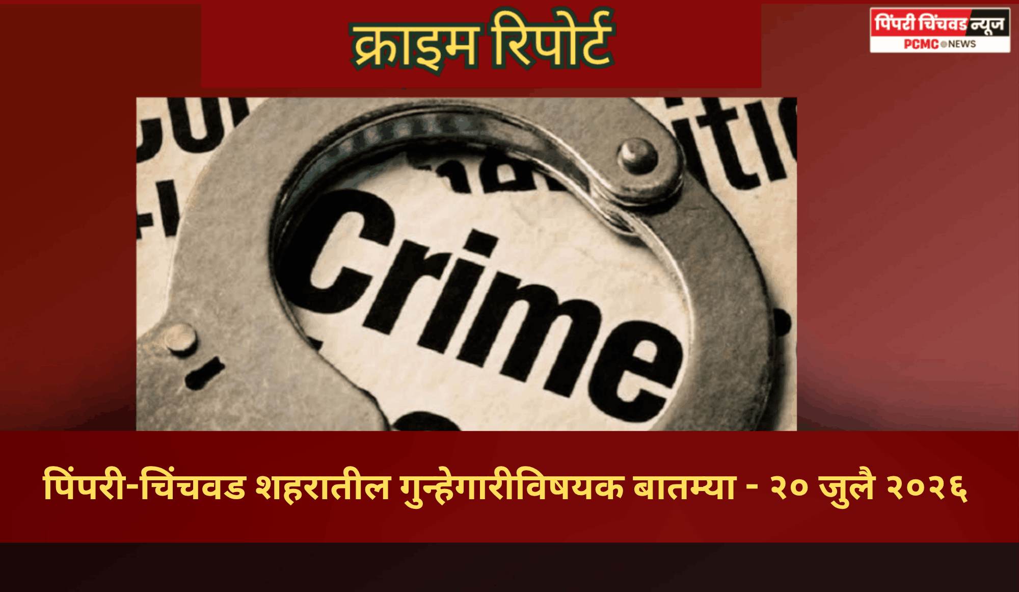 क्राइम रिपोर्ट  -  पिंपरी-चिंचवड शहरातील गुन्हेगारीविषयक बातम्या - २० जुलै २०२६