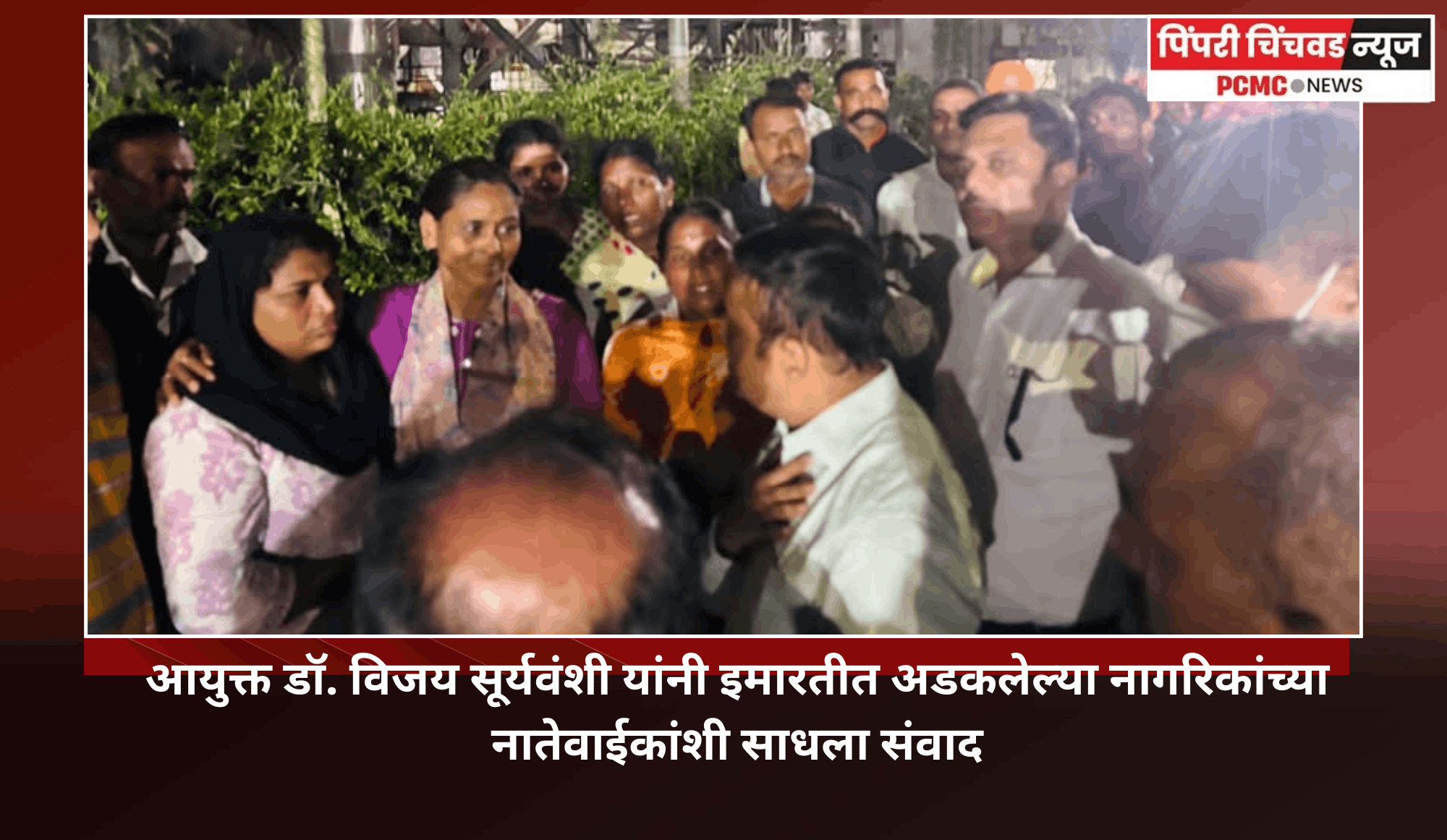आयुक्त डॉ. विजय सूर्यवंशी यांनी इमारतीत अडकलेल्या नागरिकांच्या नातेवाईकांशी साधला संवाद