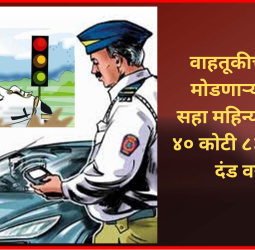 वाहतूकीचे नियम मोडणाऱ्यांकडून सहा महिन्यांत एकूण ४० कोटी ८३ लाखांचा दंड वसूल