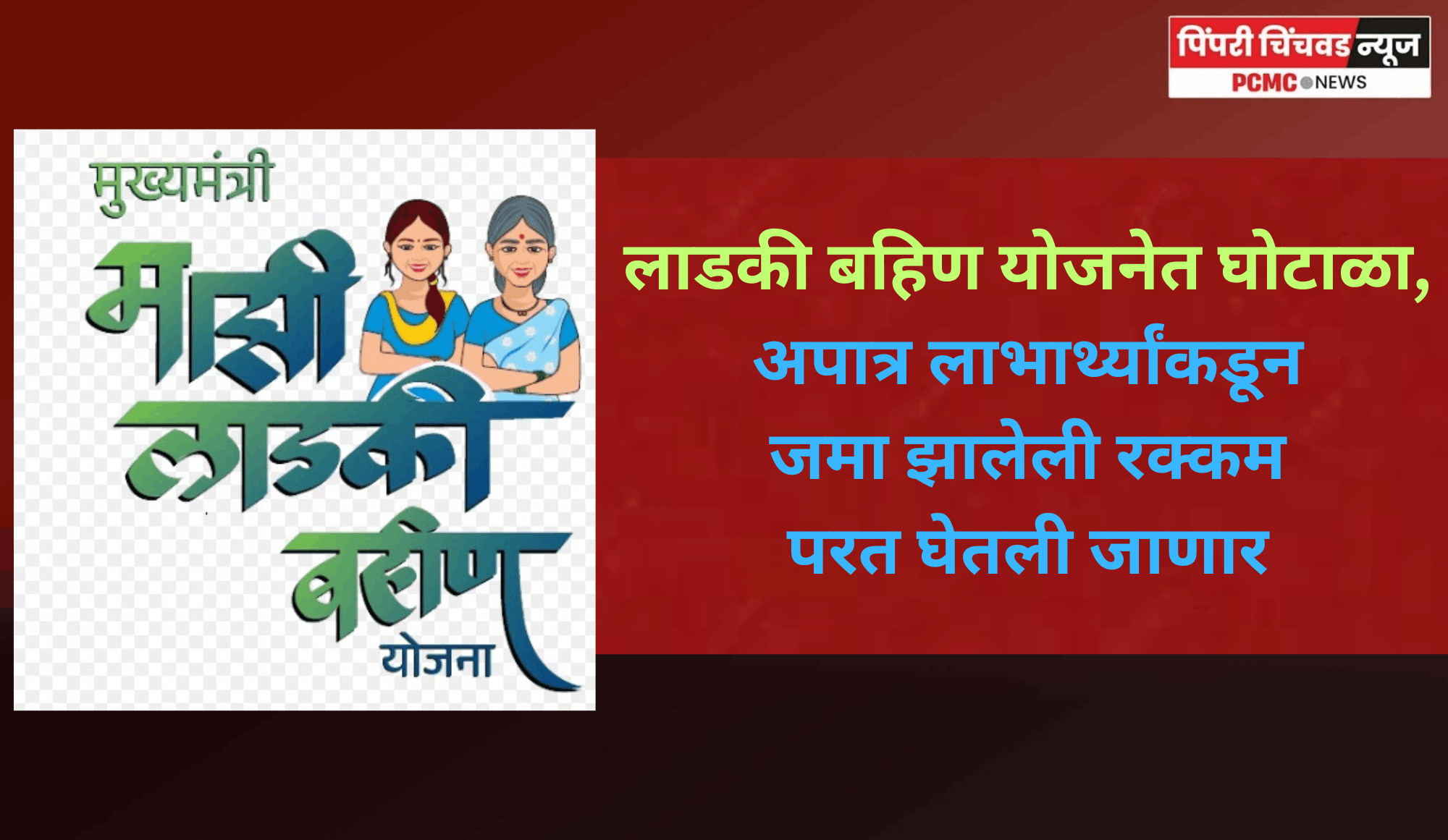 लाडकी बहिण योजनेत घोटाळा, अपात्र लाभार्थ्यांकडून जमा झालेली रक्कम परत घेतली जाणार