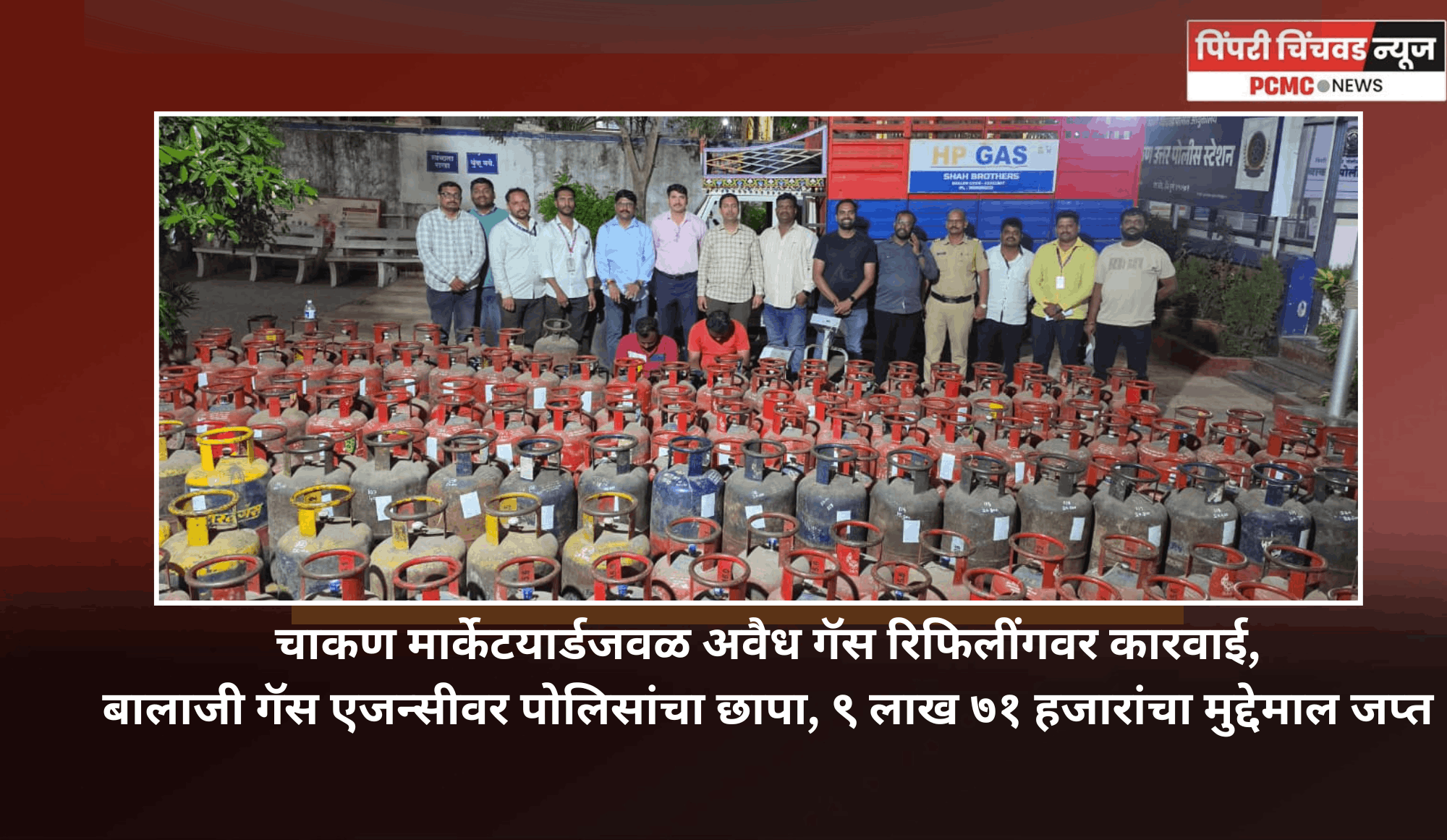 चाकण मार्केटयार्डजवळ अवैध गॅस रिफिलींगवर कारवाई, बालाजी गॅस एजन्सीवर पोलिसांचा छापा, ९ लाख ७१ हजारांचा मुद्देमाल जप्त