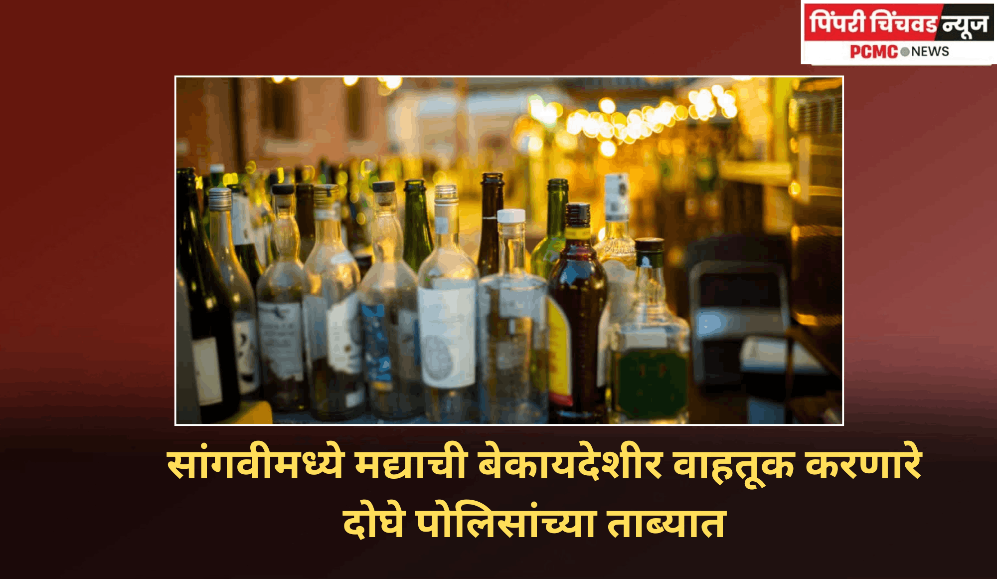 सांगवीमध्ये मद्याची बेकायदेशीर वाहतूक करणारे दोघे पोलिसांच्या ताब्यात