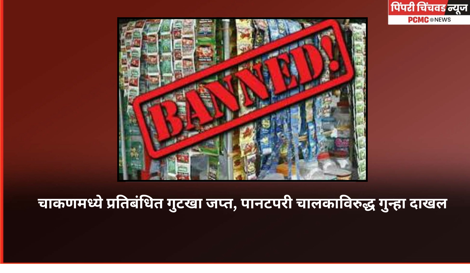 चाकणमध्ये प्रतिबंधित गुटखा जप्त, पानटपरी चालकाविरुद्ध गुन्हा दाखल