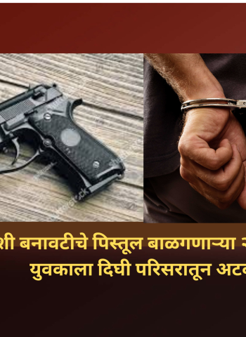 देशी बनावटीचे पिस्तूल बाळगणाऱ्या २५ वर्षीय युवकाला दिघी परिसरातून अटक