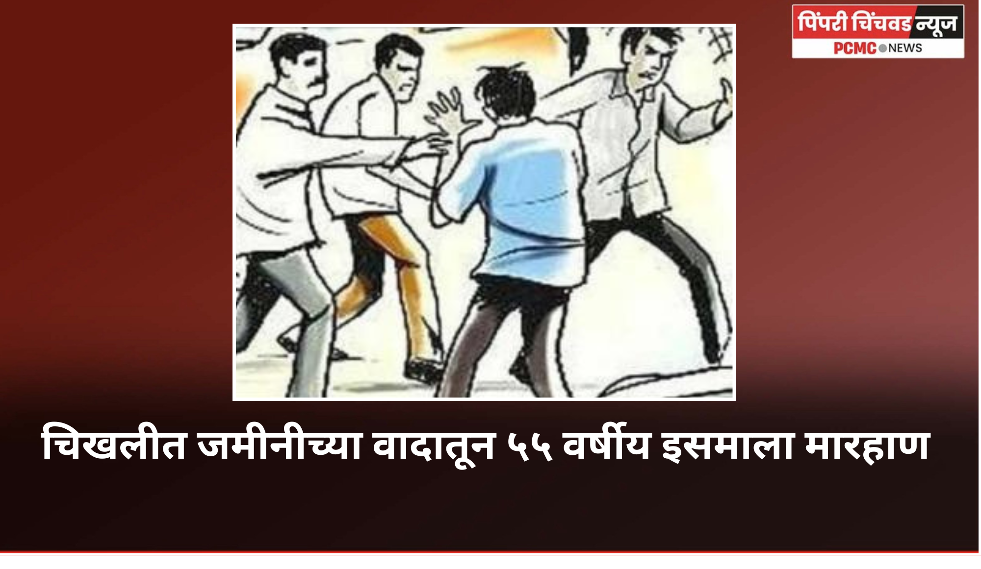 चिखलीत जमीनीच्या वादातून ५५ वर्षीय इसमाला मारहाण