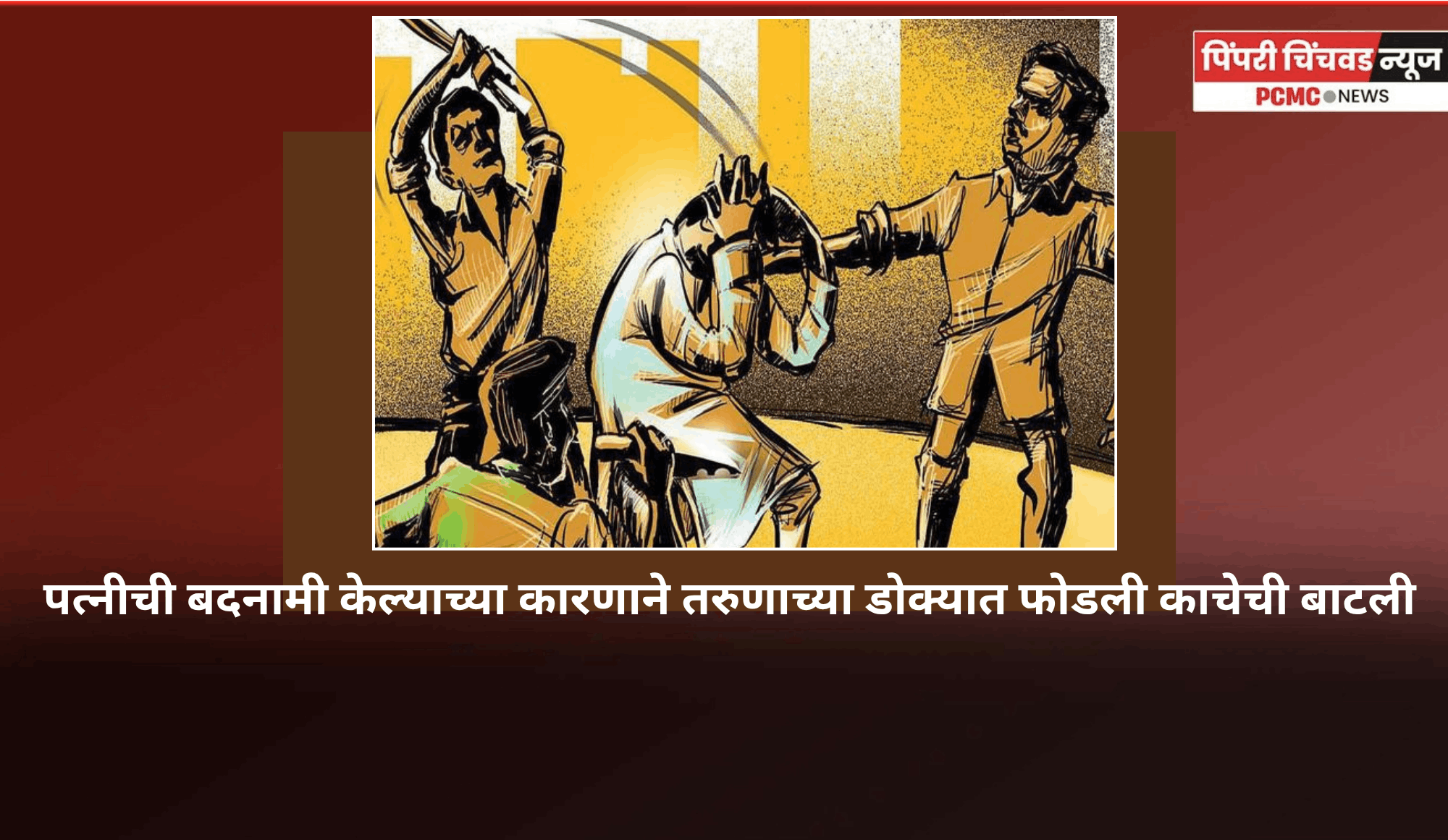 पत्नीची बदनामी केल्याच्या कारणाने तरुणाच्या डोक्यात फोडली काचेची बाटली
