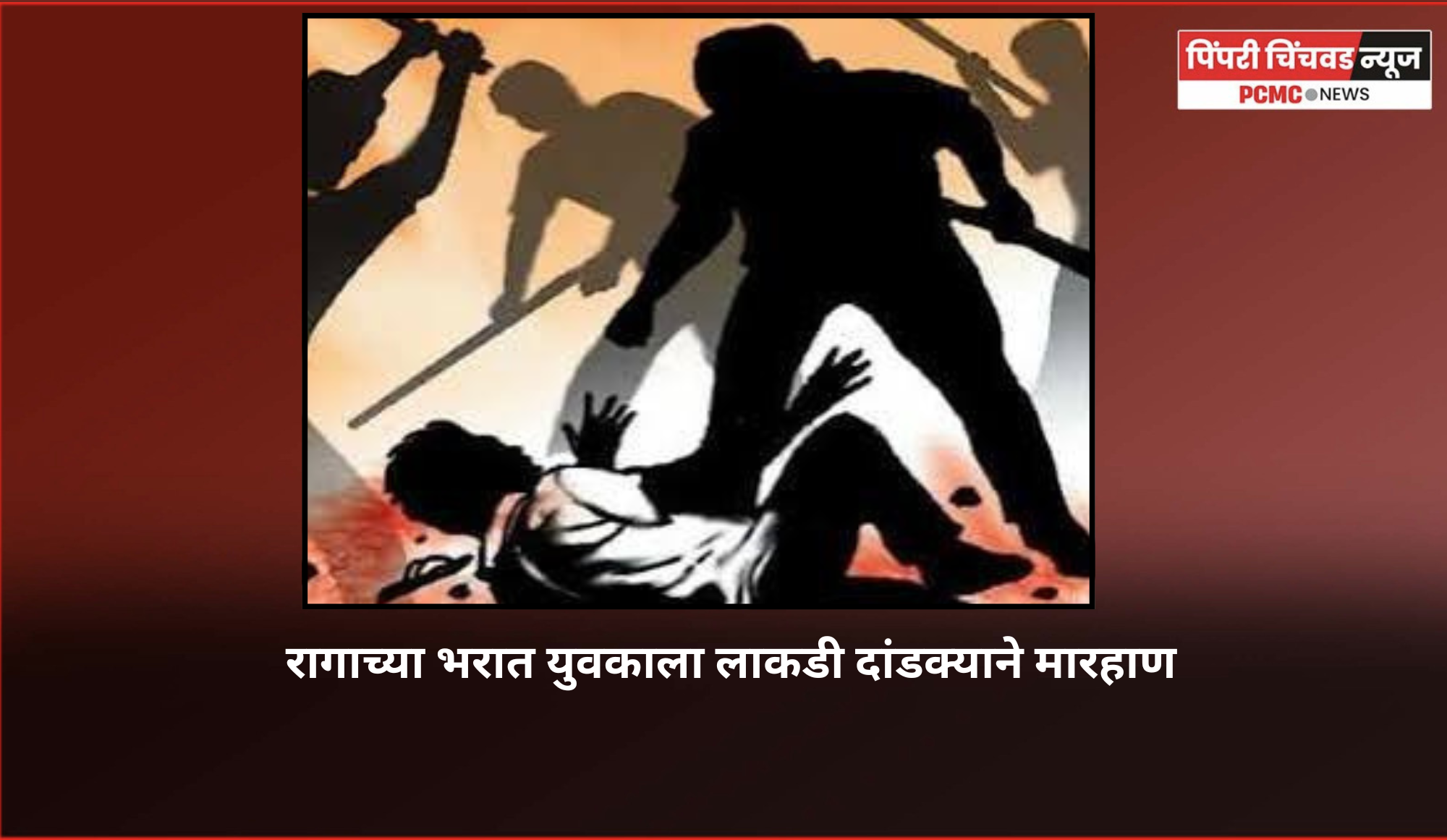 रागाच्या भरात तरुणाला लाकडी दांडक्याने मारहाण
