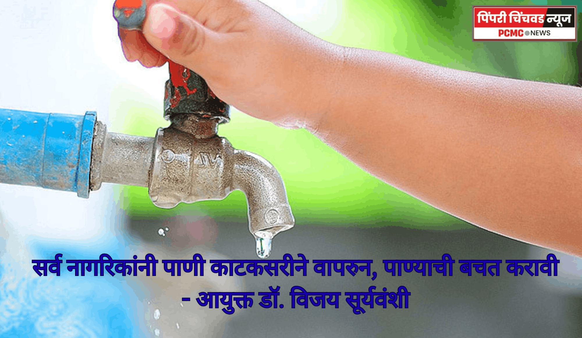 सर्व नागरिकांनी पाणी काटकसरीने वापरुन, पाण्याची बचत करावी - आयुक्त डॉ. विजय सूर्यवंशी