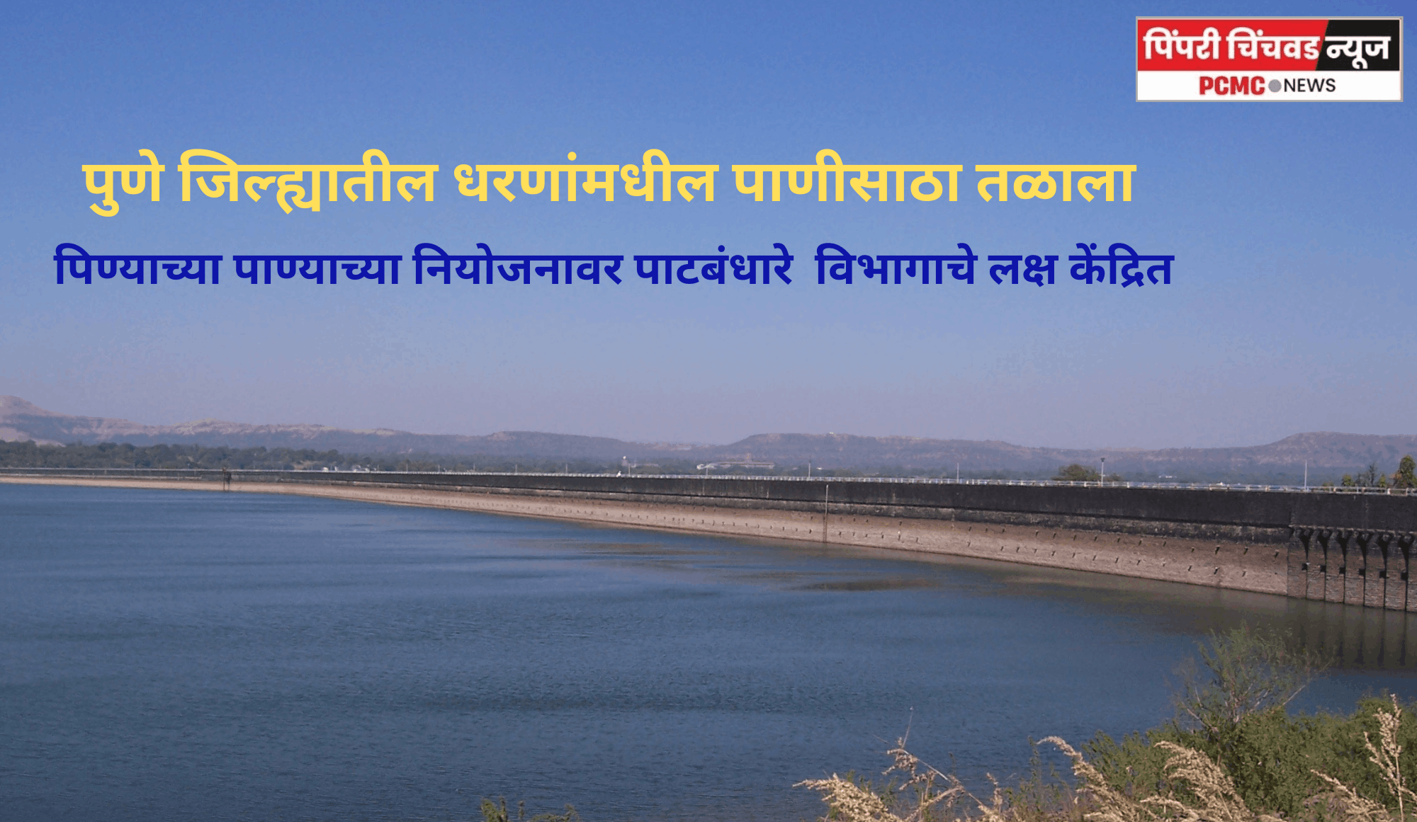 पुणे जिल्ह्यातील धरणांमधील पाणीसाठा तळाला, पिण्याच्या पाण्याच्या नियोजनावर पाटबंधारे  विभागाचे लक्ष केंद्रित
