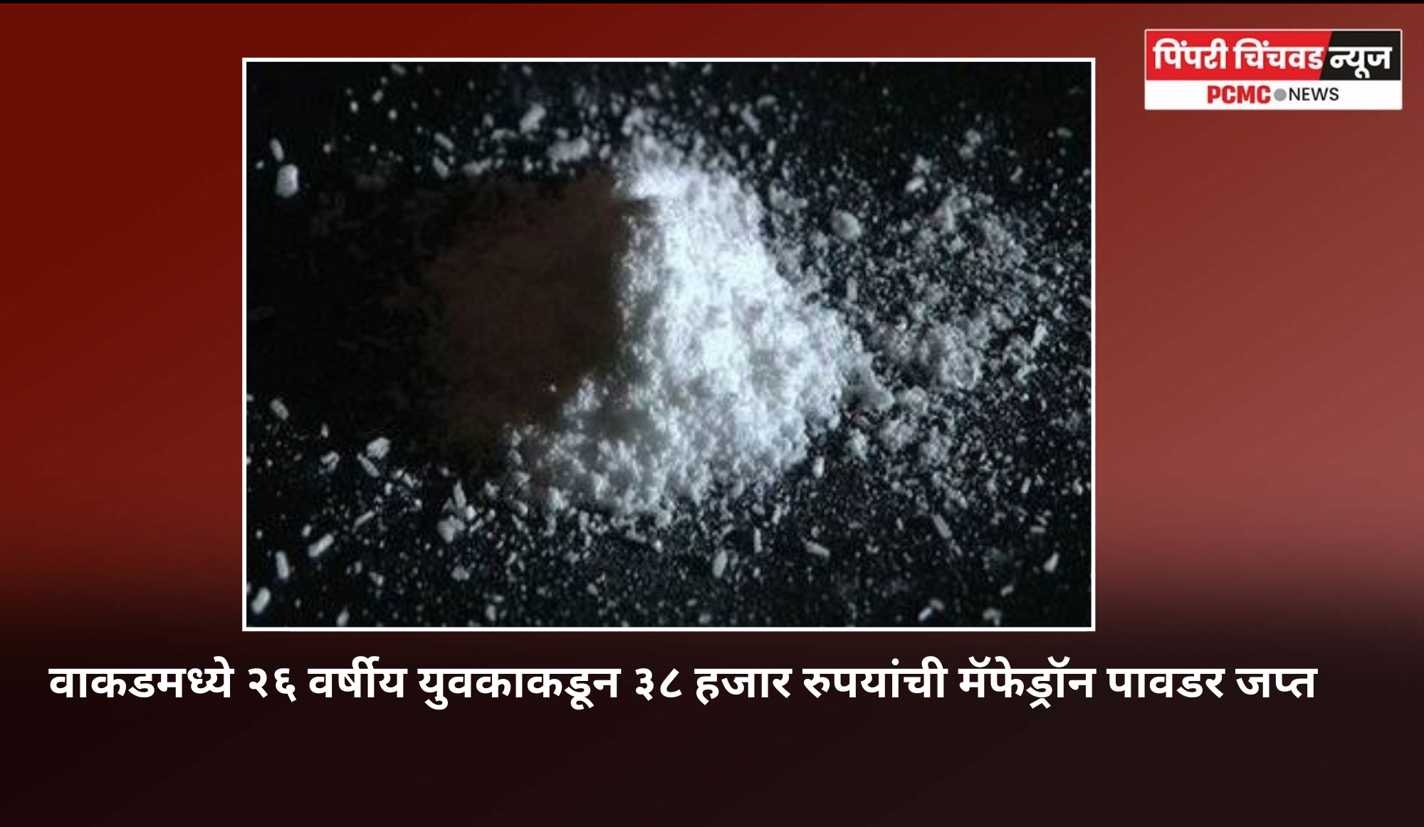वाकडमध्ये २६ वर्षीय युवकाकडून ३८ हजार रुपयांची मॅफेड्रॉन पावडर जप्त