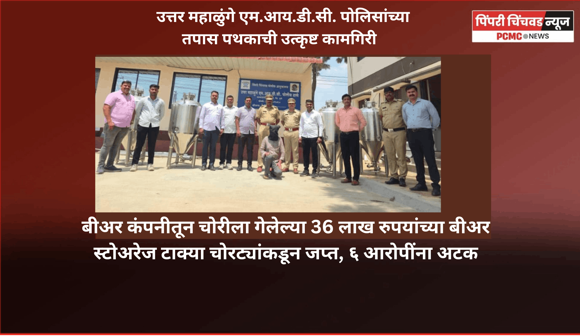 बीअर कंपनीतून चोरीला गेलेल्या 36 लाख रुपयांच्या बीअर स्टोअरेज टाक्या चोरट्यांकडून जप्त, ६ आरोपींना अटक