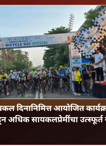 जागतिक सायकल दिनानिमित्त आयोजित कार्यक्रमात साडेतीन हजाराहून अधिक सायकलप्रेमींचा उत्स्फूर्त सहभाग