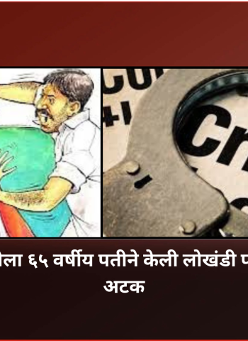 घरात झोपलेल्या पत्नीला ६५ वर्षीय पतीने केली लोखंडी पट्टीने मारहाण, पतीला अटक